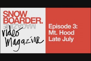 SNOWBOARDER视频杂志–七月末的Mt Hood